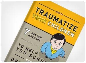 how to traumatize your children
