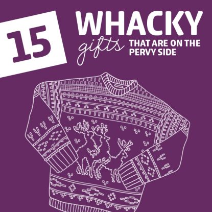 15 Whacky Gifts That Are on the Pervy Side- haha! Love these.