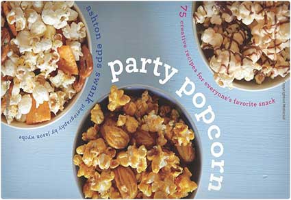 Party Popcorn 75 Recipes For Everyone's Favorite Snack