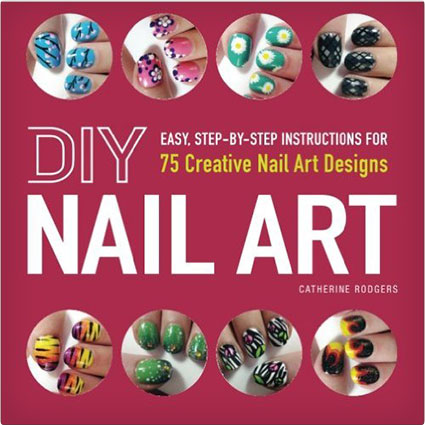 DIY Nail Art Easy, Step-by-Step Instructions for 75 Creative Nail Art Designs