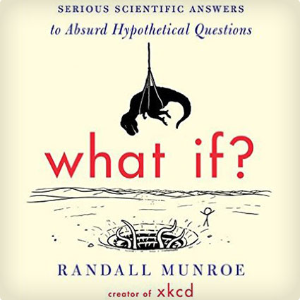 What If? Scientific Answers to Absurd Hypothetical Questions (Book)