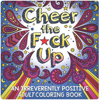 Cheer the F*ck Up Irreverently Positive Adult Coloring Book