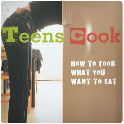 Teens Cook: How to Cook What You Want to Eat
