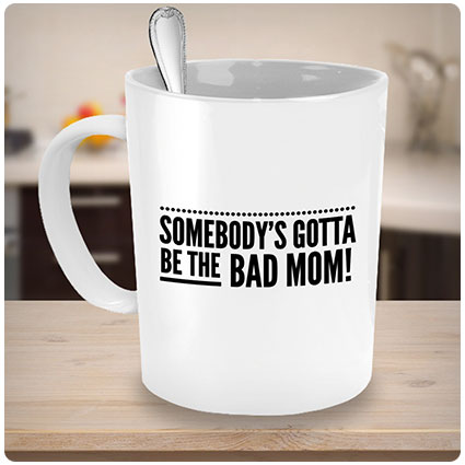 Somebody's Gotta be the Bad Mom Mug