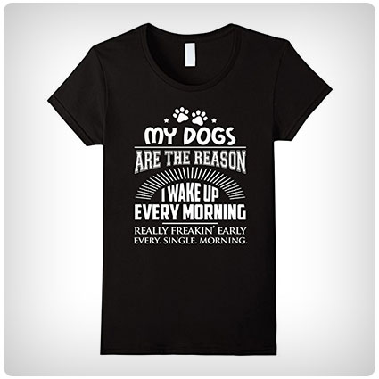 My Dogs Are The Reason I Wake Up Shirt