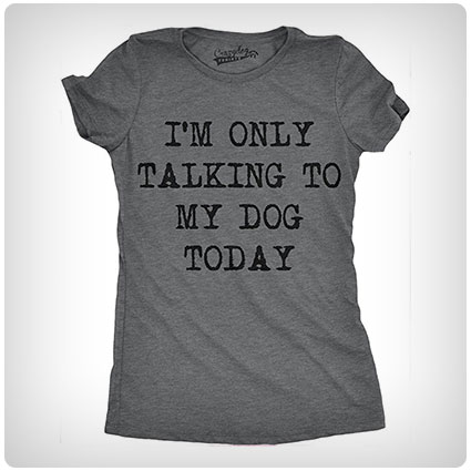 Only Talking to My Dog Today T Shirt