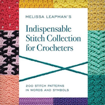 Melissa Leapmans Indispensable Stitch Collection for Crocheters: 200 Stitch Patterns in Words and Symbols