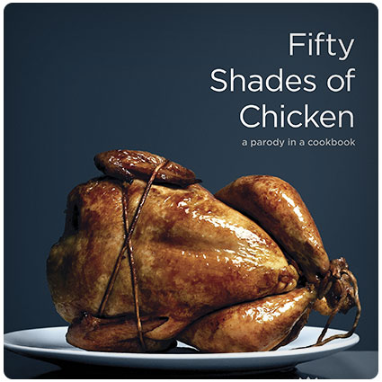 Fifty Shades of Chicken: A Parody in a Cookbook