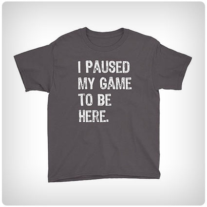 I Paused My Game To Be Here Shirt