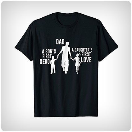 A Sons First Hero a Daughters First Love Dad T-Shirt