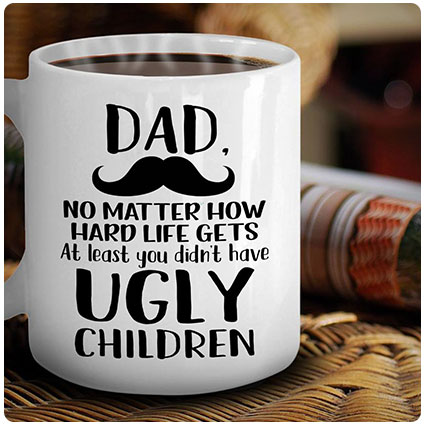 Dad, At Least You Don't Have Ugly Children Coffee Mug