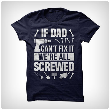 If Dad Can't Fix It, We're Screwed T-Shirt