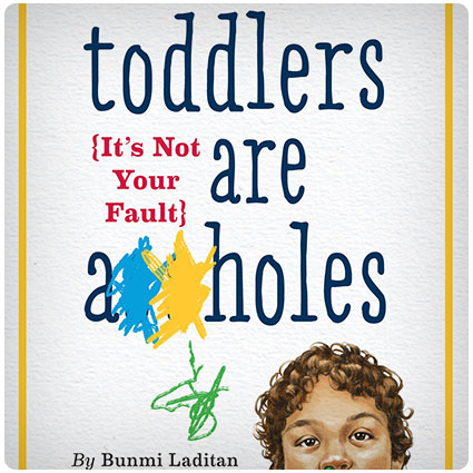 Toddlers Are A**holes: It's Not Your Fault