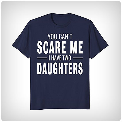 You Can't Scare Me I Have Two Daughters T-shirt