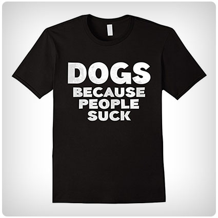 Dogs Because People Suck T-Shirt