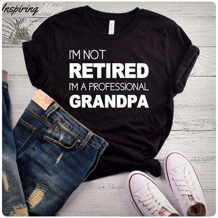 I'm Not Retired I'm A Professional Grandpa T-shirt